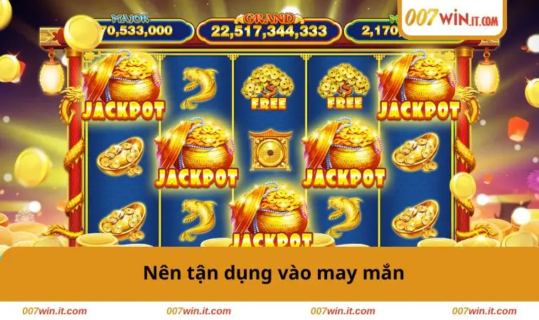 Nên tận dụng vào may mắn